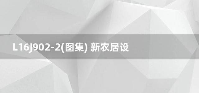 L16J902-2(图集) 新农居设计施工图集（二）胶东地区